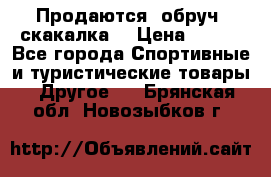Продаются: обруч, скакалка  › Цена ­ 700 - Все города Спортивные и туристические товары » Другое   . Брянская обл.,Новозыбков г.